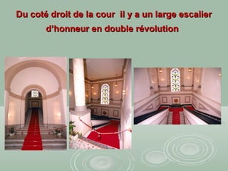 Du coté droit de la cour il y a un large escalierDu coté droit de la cour il y a un large escalier
d’honneur en double révolutiond’honneur en double révolution
 
