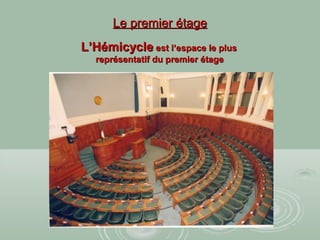 Le premier étageLe premier étage
L’HémicycleL’Hémicycle est l’espace le plusest l’espace le plus
représentatif du premier étagereprésentatif du premier étage
 