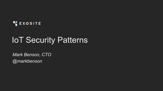 IoT Security Patterns
Mark Benson, CTO
@markbenson
 
