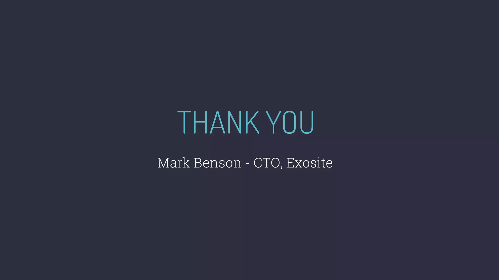 THANK YOU
Mark Benson - CTO, Exosite
 