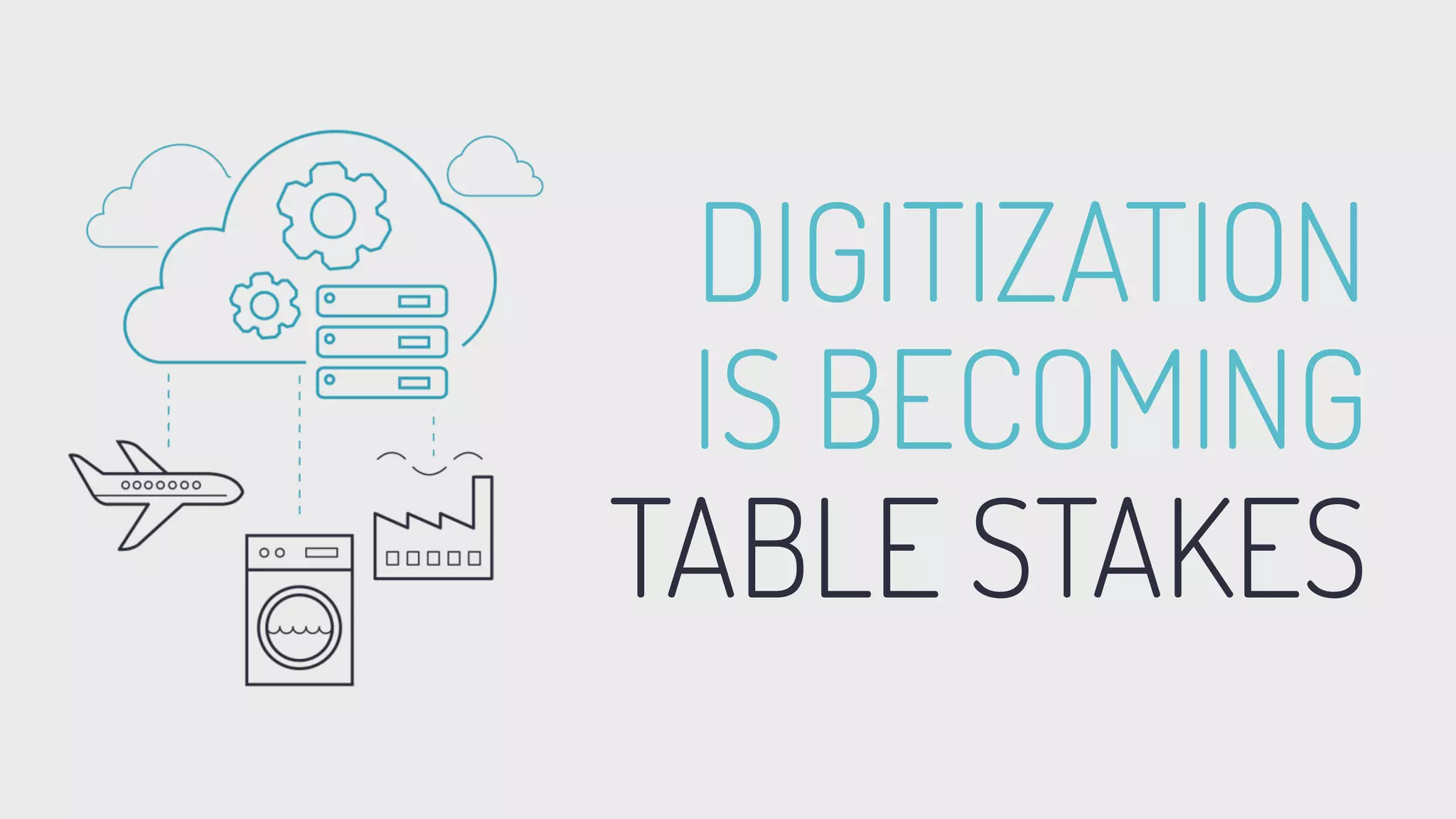 DIGITIZATION
IS BECOMING
TABLE STAKES
 