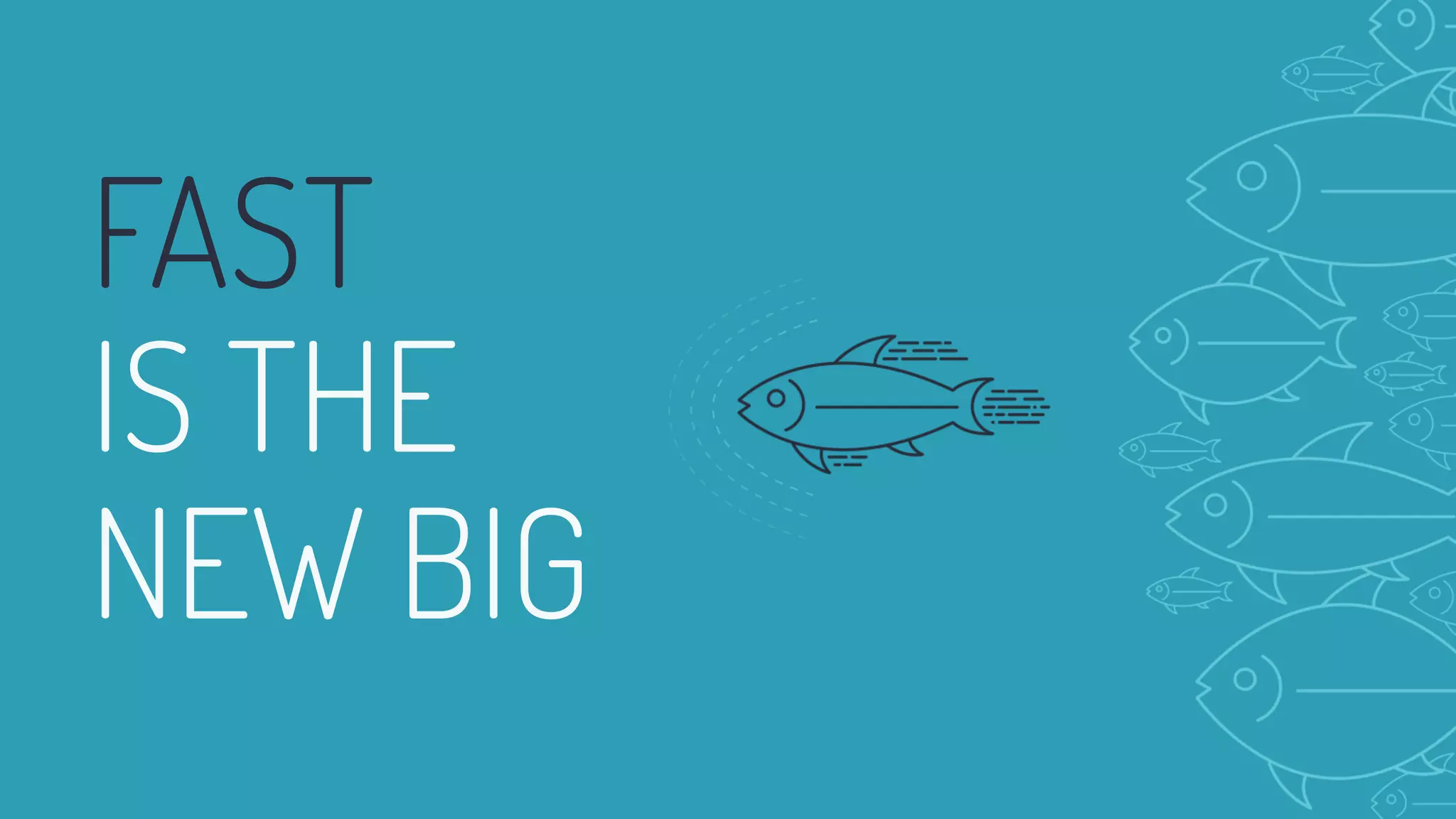 FAST
IS THE
NEW BIG
 