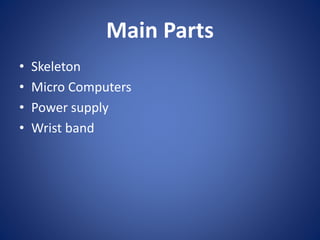 Main Parts
• Skeleton
• Micro Computers
• Power supply
• Wrist band
 