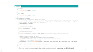 One can rotate motor to particular angle using command; customServo.GoToAngle(i);
32
S3
 