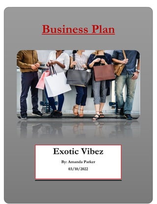 Business Plan
Exotic Vibez
By: Amanda Parker
03/10/2022
 