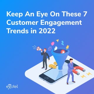 Keep An Eye On These 7
Customer Engagement
Trends in 2022
 