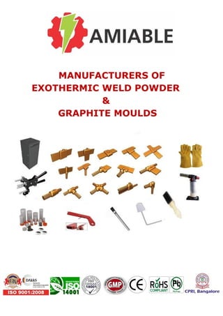 MANUFACTURERS OF
EXOTHERMIC WELD POWDER
&
GRAPHITE MOULDS
 