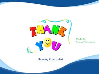 Made By-
SoumyaVishwakarma
Chemistry Creative- FA1
 