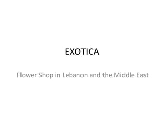 EXOTICA

Flower Shop in Lebanon and the Middle East
 