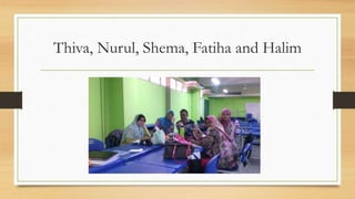 Thiva, Nurul, Shema, Fatiha and Halim
 