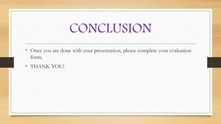 CONCLUSION
• Once you are done with your presentation, please complete your evaluation
form.
• THANK YOU!
 
