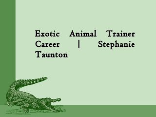 Exotic Animal TrainerExotic Animal Trainer
Career | StephanieCareer | Stephanie
TauntonTaunton
 