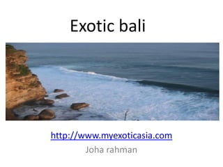 Exotic bali




http://www.myexoticasia.com
        Joha rahman
 