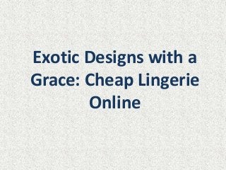 Exotic Designs with a
Grace: Cheap Lingerie
Online
 