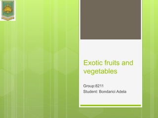 Exotic fruits and
vegetables
Group:8211
Student: Bondarici Adela
 