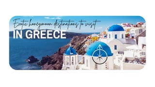 Exotic honeymoon destinations to visit in Greece.pptx