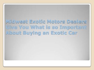 Midwest Exotic Motors Dealers
Give You What is so Important
About Buying an Exotic Car
 