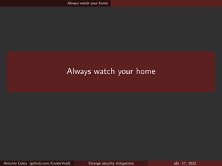 Always watch your home
Always watch your home
Antonio Costa (github.com/CoolerVoid) Strange security mitigations abr. 17, 2022
 