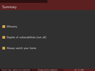 Summary
1 Whoamy
2 Depths of vulnerabilities (not all)
3 Always watch your home
Antonio Costa (github.com/CoolerVoid) Strange security mitigations abr. 17, 2022
 