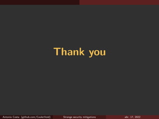 Thank you
Antonio Costa (github.com/CoolerVoid) Strange security mitigations abr. 17, 2022
 