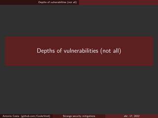 Depths of vulnerabilities (not all)
Depths of vulnerabilities (not all)
Antonio Costa (github.com/CoolerVoid) Strange security mitigations abr. 17, 2022
 
