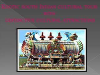 EXOTIC SOUTH INDIAN CULTURAL TOUR
               WITH
 DISTINCTIVE CULTURAL ATTRACTIONS
 