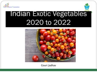 Indian Exotic Vegetables
2020 to 2022
Gouri Jadhav
 