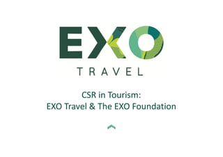 CSR in Tourism:
EXO Travel & The EXO Foundation
 