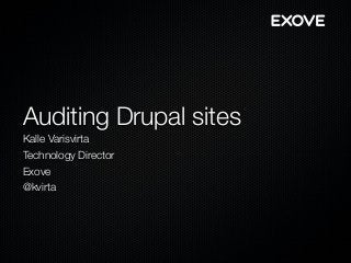 Auditing Drupal sites
Kalle Varisvirta
Technology Director
Exove
@kvirta
 