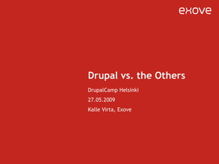 Drupal vs. the Others DrupalCamp Helsinki 27.05.2009 Kalle Virta, Exove 