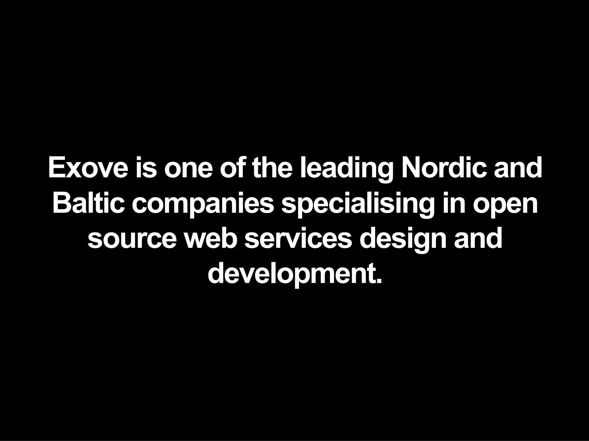 Exove is one of the leading Nordic and
Baltic companies specialising in open
  source web services design and
            development.
 