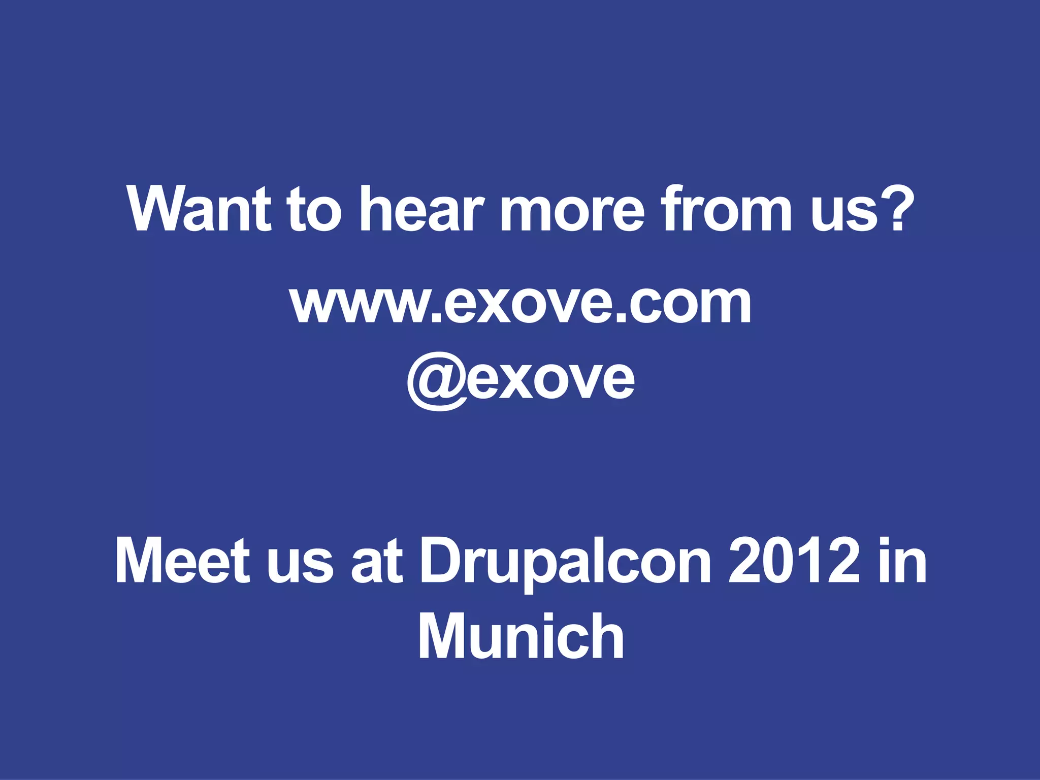 Want to hear more from us?
     www.exove.com
         @exove

Meet us at Drupalcon 2012 in
           Munich
 
