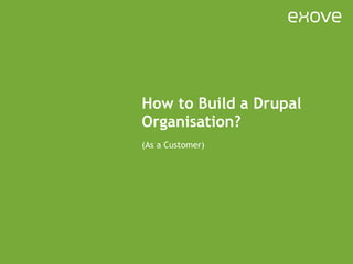 How to Build a Drupal Organisation? (As a Customer) 