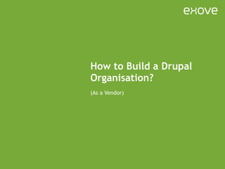 How to Build a Drupal Organisation? (As a Vendor) 