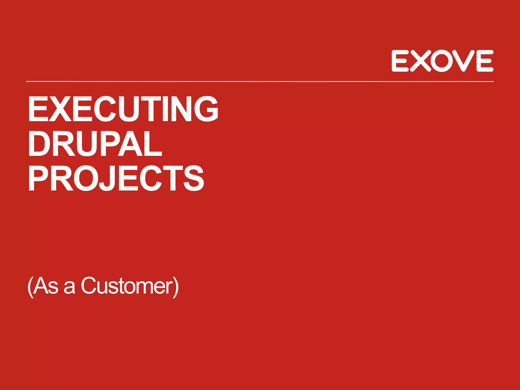 EXECUTING
DRUPAL
PROJECTS

(As a Customer)
 