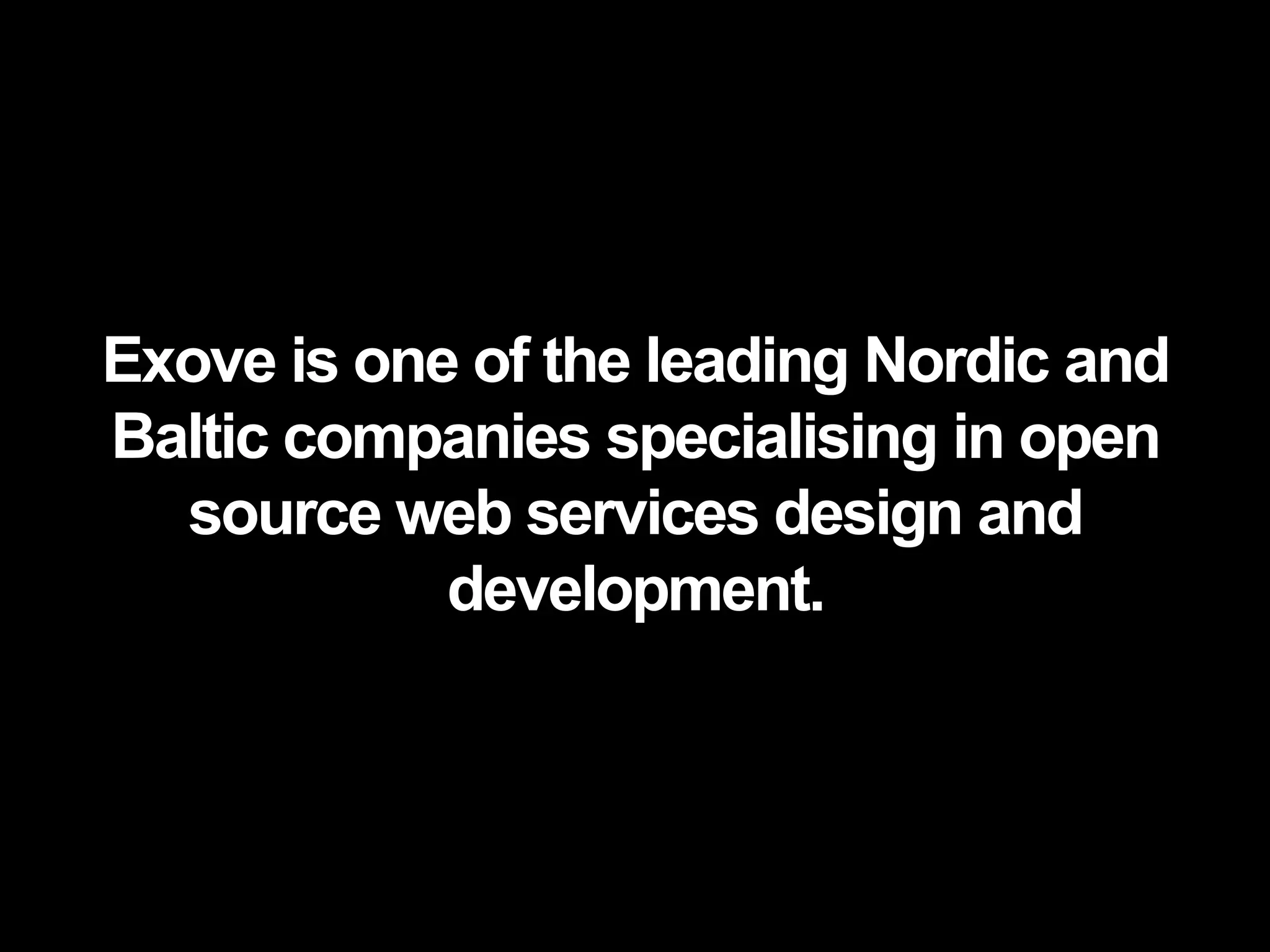 Exove is one of the leading Nordic and
Baltic companies specialising in open
  source web services design and
            development.
 