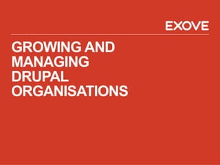 GROWING AND
MANAGING
DRUPAL
ORGANISATIONS
 
