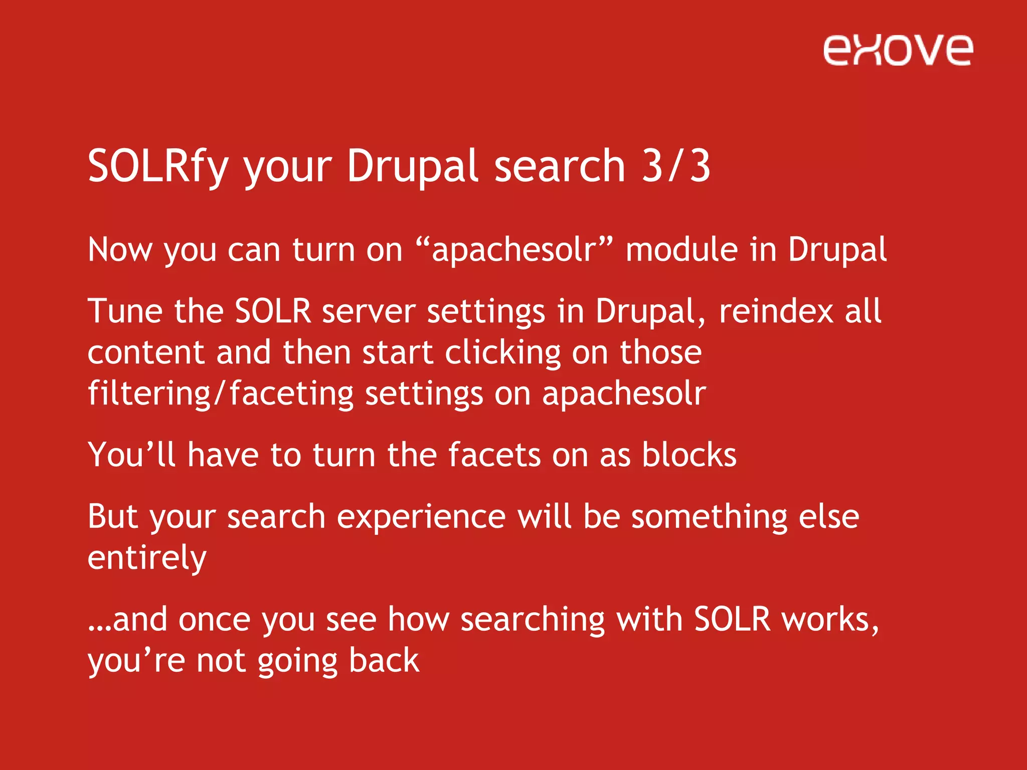 Apachesolr -moduleAutomatically creates facets for taxonomy terms, for every vocabulary – you can just turn them onAutomatically creates facets for CCK fields using dropdown/radio widgets (i.e. with a set of options)Exposes hooks for CCK fields (to make facets out of them)Exposes hook for altering the query (to some extent)Easy to use
