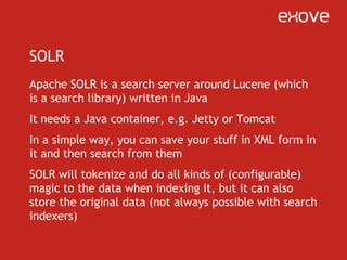 SOLR for searchingObviously all the features of SOLR make it optimal for sitewide searching functionalityYou can actually find stuff with SOLR, all the fields in the search can be biased, that is, you can tune the fields in which the hits make the score go higherSOLR also does one really neat thing for searching…