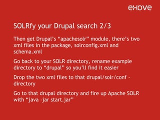 SOLRfy your Drupal search 3/3Now you can turn on “apachesolr” module in DrupalTune the SOLR server settings in Drupal, reindex all content and then start clicking on those filtering/faceting settings on apachesolrYou’ll have to turn the facets on as blocksBut your search experience will be something else entirely…and once you see how searching with SOLR works, you’re not going back
