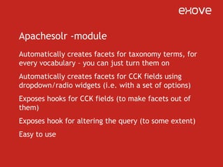 Faceting without SOLRYou can do faceting without SOLR too“Faceted search” module will do it for youBut at only 10K nodes, SOLR is three times as fastWith 100K+ nodes, faceted search without SOLR is practically unusable…but for small sites, SOLR is not necessary for faceting