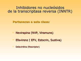 Inhibidores no nucleósidos  de la transcriptasa reversa (INNTR)   ,[object Object],[object Object],[object Object],[object Object]