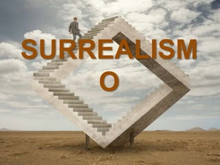 SURREALISM
O
 
