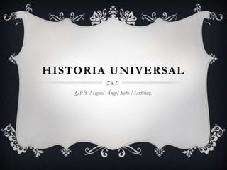 HISTORIA UNIVERSAL
QFB. Miguel Ángel Soto Martínez.
 