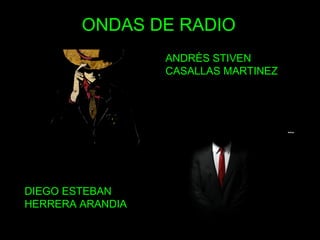 ONDAS DE RADIO
ANDRÈS STIVEN
CASALLAS MARTINEZ
DIEGO ESTEBAN
HERRERA ARANDIA
 