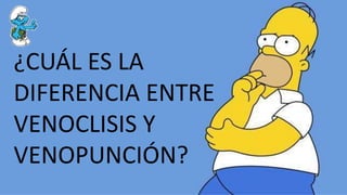 ¿CUÁL ES LA
DIFERENCIA ENTRE
VENOCLISIS Y
VENOPUNCIÓN?
 