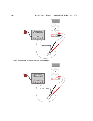 206 CHAPTER 5. DISCRETE SEMICONDUCTOR CIRCUITS
Low-voltage
AC power supply
6 6
12
COM
A
V
V A
A
OFF
Then, measure AC voltage across the motor as well:
Low-voltage
AC power supply
6 6
12
COM
A
V
V A
A
OFF
 