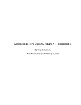 Lessons In Electric Circuits, Volume VI – Experiments
By Tony R. Kuphaldt
First Edition, last update January 18, 2006
 