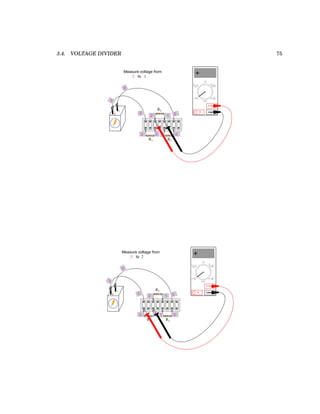 3.4. VOLTAGE DIVIDER 75
+
-
R1
R2
R3
0
0
0
1
3
3
3
2
1
2
COM
A
V
V A
A
OFF
Measure voltage from
to
2 1
+
-
R1
R2
R3
0
0
0
1
3
3
3
2
1
2
COM
A
V
V A
A
OFF
Measure voltage from
to
3 2
 