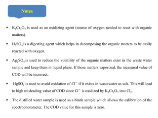 Notes
 K2Cr2O7 is used as an oxidizing agent (source of oxygen needed to react with organic
matters).
 H2SO4 is a digest...